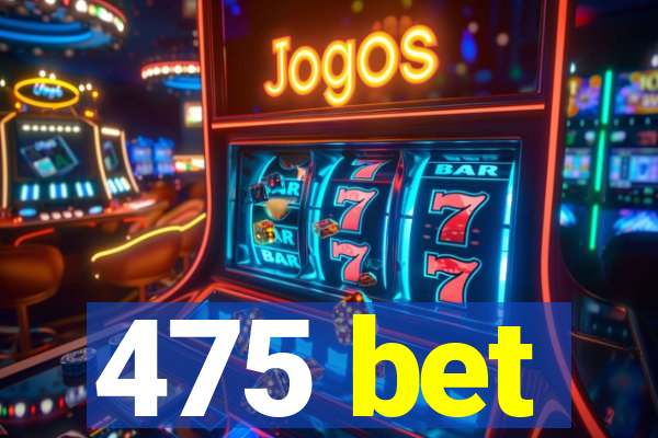 475 bet